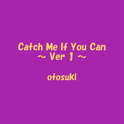 Catch Me If You Can (~ Ver 1 ~) Front Cover
