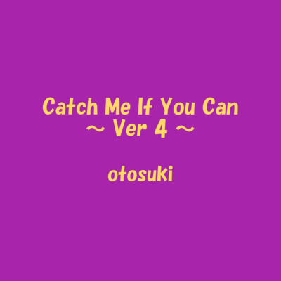 Catch Me If You Can (~Ver4~) Front Cover