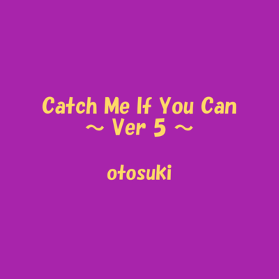 Catch Me If You Can (~Ver5~) Front Cover