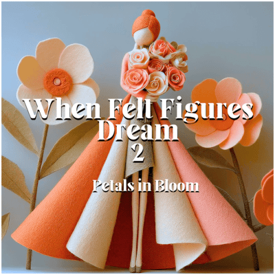 When Felt Figures Dream 2 - Petals in Bloom Front Cover