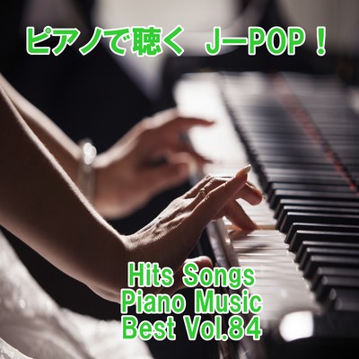 Listen to the piano J-POP ! Hits Songs Piano Music Best Vol.84 Front Cover