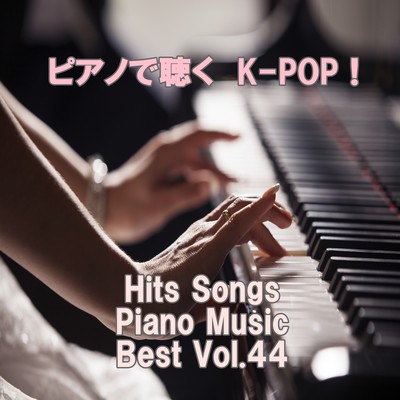 Listen to the piano K-POP ! Hits Songs Piano Music Best Vol.44 Front Cover