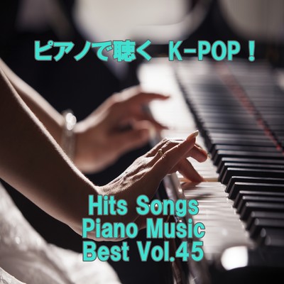 Listen to the piano K-POP ! Hits Songs Piano Music Best Vol.45 Front Cover