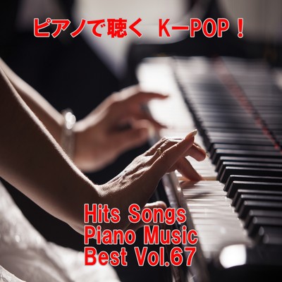 Listen to the Piano K-POP ! Hits Songs Piano Music Best Vol.67 Front Cover