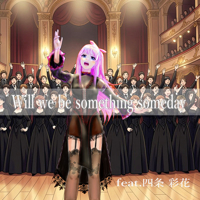 Will we be something someday (feat. sijyou ayaka) Front Cover